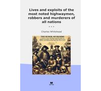 Lives and exploits of the most noted highwaymen, robbers and murderers of all nations