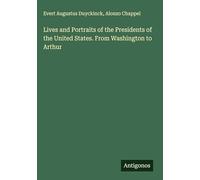 Lives and Portraits of the Presidents of the United States. From Washington to Arthur