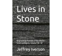 Lives in Stone: Biographical Portraits of the World’s Great Geologists, Volume 1 (A - K)