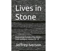 Lives in Stone: Biographical Portraits of the World’s Great Geologists, Volume 2 (L - Z)