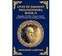 Lives of Eminent Philosophers, Book II (Socrates): Biographer of the Wise - Diogenes Laertius' Account of Socrates' Life, Teachings, and Legacy