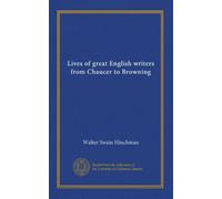 Lives of great English writers from Chaucer to Browning