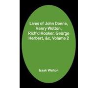 Lives Of John Donne, Henry Wotton, Rich'd Hooker, George Herbert, &c, Volume 2