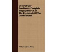 Lives of Our Presidents. Complete Biographies of All the Presidents of the United States Peters, William Andrew (Auteur)