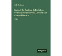 Lives of the Cardinal de Richelieu, Count Oxenstiern Count Olivarez and Cardinal Mazarin: Vol. 2
