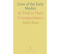 Lives of the Early Medici: As Told in Their Correspondence