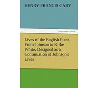 Lives Of The English Poets From Johnson To Kirke White, Designed As A Continuation Of Johnson's Lives