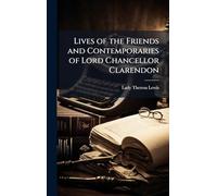 Lives of the Friends and Contemporaries of Lord Chancellor Clarendon