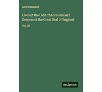 Lives of the Lord Chancellors and Keepers of the Great Seal of England: Vol. III