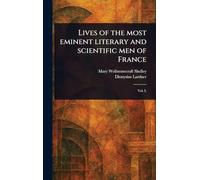 Lives of the Most Eminent Literary and Scientific Men of France