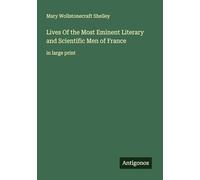 Lives Of the Most Eminent Literary and Scientific Men of France: in large print