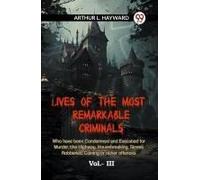 Lives Of The Most Remarkable Criminals Who Have Been Condemned And Executed For Murder, The Highway, Housebreaking, Street Robberies, Coining Or Other Offences Vol.- Iii