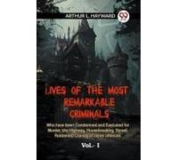 Lives Of The Most Remarkable Criminals Who Have Been Condemned And Executed For Murder, The Highway, Housebreaking, Street Robberies, Coining Or Other Offences Vol.- I