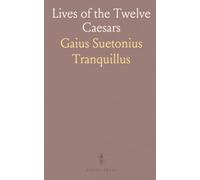Lives of the Twelve Caesars: Concise biographies and annotations that illuminate Augustus and Rome’s rulers