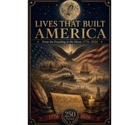 Lives That Built America: From the Founding to the Moon - Twenty-Five Lives That Shaped America, 1776-2026