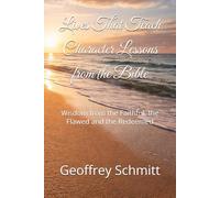 Lives That Teach Character Lessons from the Bible: Wisdom from the Faithful, the Flawed and the Redeemed