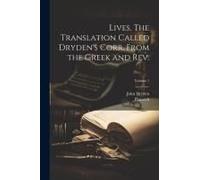 Lives. The Translation Called Dryden's Corr. From The Greek And Rev.; Volume 1