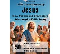 Lives Transformed by Jesus New Testament Characters Who Inspire Faith Today: 50 Bible Characters, Sermons, Devotional Applications, Bible Studies