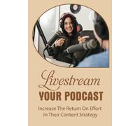Livestream Your Podcast: Increase The Return On Effort In Their Content Strategy