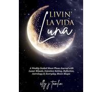 Livin' La Vida Luna: A Weekly Guided Moon Phase Journal with Lunar Rituals, Intention Setting, Reflection, Astrology & Everyday Moon Magic