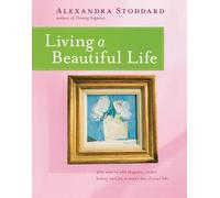 Living a Beautiful Life: 500 Ways to Brighten Your Home and Turn Mundane Tasks into Joyful Rituals