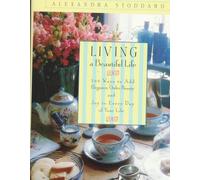 Living a Beautiful Life: Five Hundred Ways to Add Elegance, Order, Beauty and Joy to Every Day of Your Life