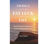 Living a FAT LUCK Life: Seven Virtues for Peace, Self-Love, and Spiritual Growth