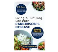 Living A Fulfilling Life With Parkinsons Disease: A Step-By-Step Guide To The Anti-Inflammatory Diet For Brain Health, Symptom Relief, And Natural Treatment