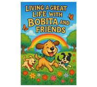 LIVING A GREAT LIFE WITH BOBITA AND FRIENDS: Where every day is a tail-wagging adventure!
