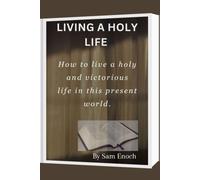 Living A Holy Life: How To Live A Holy And Victorious Life In This Present World. (Christian Living And Holiness)