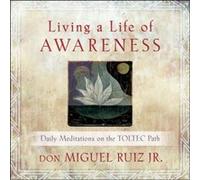 Living a Life of Awareness Daily Meditations on the Toltec Path by don Miguel Ruiz Jr Ruiz, Jr Don Miguel (Auteur)