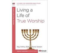 Living a Life of True Worship, 40 Minute Bible Studies Bob Vereen, Diane Vereen, Kay Arthur (Auteur)