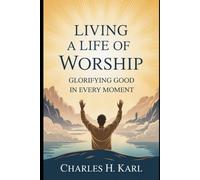 LIVING A LIFE OF WORSHIP- GLORIFYING GOD IN EVERY MOMENT: Lifestyle worship
