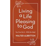 Living A Life Pleasing to God: You Can Do It - With His Help