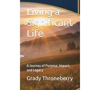 Living a Significant Life: A Journey of Purpose, Impact, and Legacy