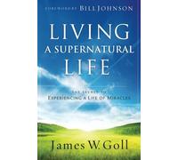 Living a Supernatural Life: The Secret to Experiencing a Life of Miracles by James W. Goll(2013-09-23)