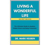Living a Wonderful Life: Secret Behind: The Ultimate Guide to Awaken Hidden Brain and Body Potentials