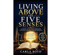 Living Above the Five Senses: Learning to Let God's Word Rule Over Sight, Feelings, and Circumstances