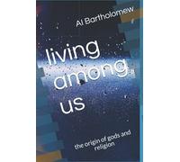 Living Among Us: The Origin Of Gods And Religion