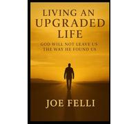 Living An Upgraded Life: God Will Not Leave You The Way He Found You