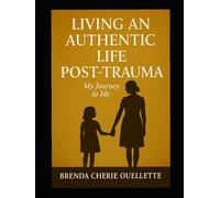 LIVING AND AUTHENTIC LIFE POST TRAUMA: My Journey to Me