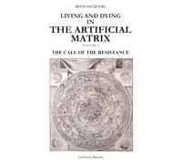 Living and Dying in the Artificial Matrix: Volume 1: The Call of the Resistance