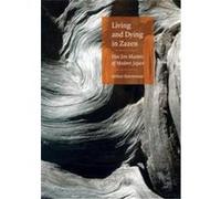 Living and Dying in Zazen: Five Zen Masters of Modern Japan