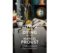 Living and Dying with Marcel Proust by Christopher Prendergast Christopher Prendergast (Auteur)