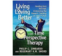 Living And Loving Better With Time Perspective Therapy