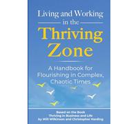 Living and Working in the Thriving Zone: A Handbook for Flourishing in Complex, Chaotic Times