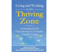 Living and Working in the Thriving Zone: A Handbook for Flourishing in Complex, Chaotic Times