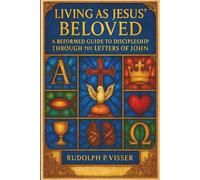 Living as Jesus' Beloved: A Reformed Guide to Discipleship Through the Letters of John