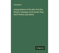 Living Authors of the New York Bar. Being a Catalogue of the Books They Have Written and Edited