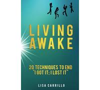 Living Awake: 20 Techniques to End "I Got It; I Lost It"
